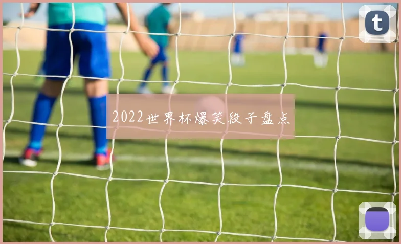 2022世界杯爆笑段子盘点