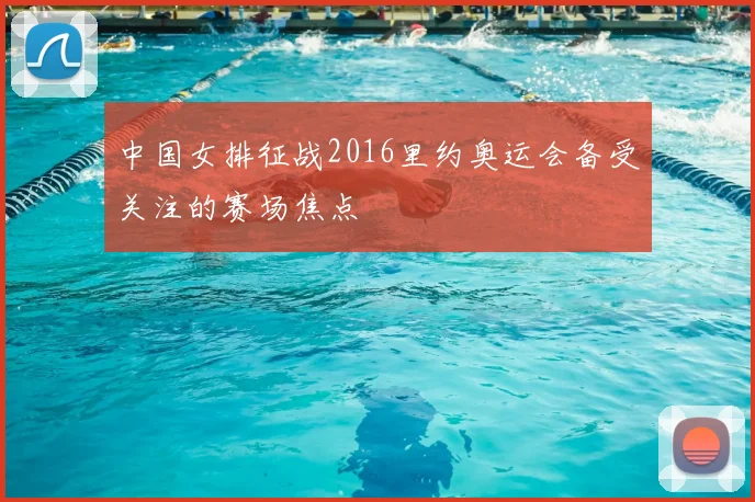 中国女排征战2016里约奥运会备受关注的赛场焦点