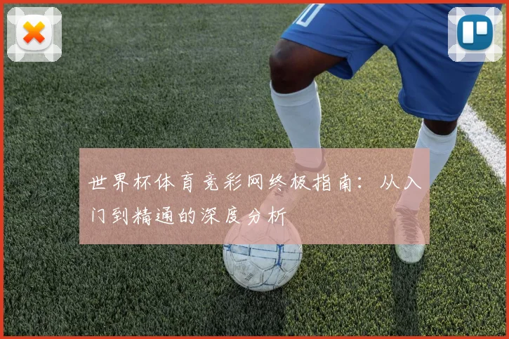 世界杯体育竞彩网终极指南:从入门到精通的深度分析