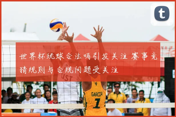 世界杯玩球合法吗引发关注 赛事竞猜规则与合规问题受关注