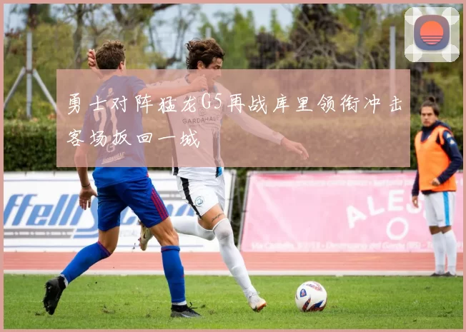 勇士对阵猛龙G5再战库里领衔冲击客场扳回一城