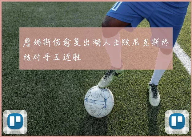 詹姆斯伤愈复出湖人击败尼克斯终结对手五连胜