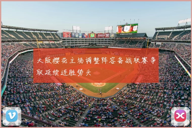 大阪樱花主场调整阵容备战联赛争取延续连胜势头