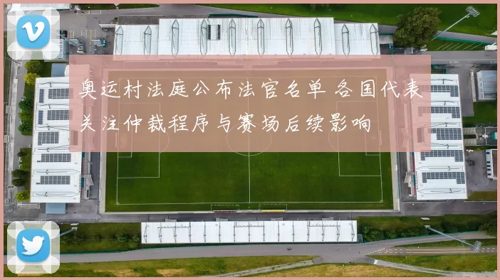 奥运村法庭公布法官名单 各国代表关注仲裁程序与赛场后续影响